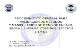 PROCEDIMIENTO GENERAL PARA VALIDACIÓN DE MÉTODOS Y MANIPULACIÓN DE ÍTEMS DE ENSAYO, SEGÚN LA NORMA 17025:2005, SECCIÓN 5.4 Y 5.8 Dr. CARLOS ROQUE LIC.