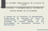 LOS SISTEMAS TRADICIONALES DE CALCULOS DE COSTO HISTORIA E INTRODUCCION AL SISTEMA DE COSTEO BASADO EN ACTIVIDADES A través de la historia la metodología.