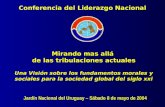 Conferencia del Liderazgo Nacional Jardín Nacional del Uruguay – Sábado 8 de mayo de 2004 Mirando mas allá de las tribulaciones actuales Una Visión sobre.
