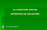 LA CUESTION SOCIAL INTENTOS DE SOLUCIÓN Prof. Mónica Alfaro H. Prof. Mónica Alfaro H.
