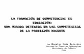 LA FORMACIÓN DE COMPETENCIAS EN EDUCACIÓN: UNA MIRADA DETENIDA EN LAS COMPETENCIAS DE LA PROFESIÓN DOCENTE Por Magalys Ruiz Iglesias Doctora en Ciencias.