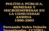 POLÍTICA PÚBLICA, REMESAS Y MICROEMPRESAS EN LA COMUNIDAD ANDINA 1990-2005 Fernando Neira Orjuela Investigador CCYDEL-UNAM.