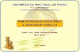UNIVERSIDAD NACIONAL DE PIURA FACULTAD DE ECONOMIA CENTRO DE ESTUDIOS ECONOMICOS Y SOCIALES PARTICIPACION CIUDADANA E INVERSION PUBLICA ECON. M.Sc. JOSE.
