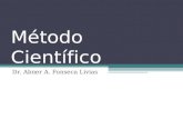 Método Científico Dr. Abner A. Fonseca Livias. El método científico es el procedimiento que sigue en la investigación para descubrir las formas de existencia.