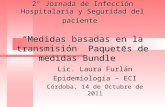 2° Jornada de Infección Hospitalaria y Seguridad del paciente “Medidas basadas en la transmisión Paquetes de medidas Bundle” Lic. Laura Furlán Epidemiología.