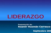 LIDERAZGO Presentación de: Roamir Huamán Carrasco Septiembre 2007.
