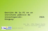 Ing. Agr. (PhD) Miguel Sierra Gerencia Vinculación Tecnológica INIA Dirección Nacional Gestión de la PI en un instituto público de investigación: INIA.