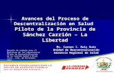 Avances del Proceso de Descentralización en Salud Piloto de la Provincia de Sánchez Carrión – La Libertad Ms. Carmen I. Ruiz Guio Unidad de Descentralización.
