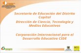 Secretaría de Educación del Distrito Capital Dirección de Ciencia, Tecnología y Medios Educativos Corporación Internacional para el Desarrollo Educativo.