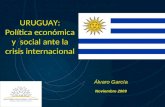 URUGUAY: Política económica y social ante la crisis internacional URUGUAY: Política económica y social ante la crisis internacional Álvaro García Noviembre.
