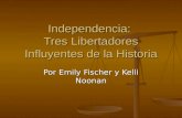 Independencia: Tres Libertadores Influyentes de la Historia Por Emily Fischer y Kelli Noonan.
