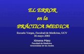 EL ERROR en la PRÁCTICA MEDICA Ximena Páez Facultad de Medicina Universidad de los Andes Escuela Vargas, Facultad de Medicina, UCV 16 mayo 2003.