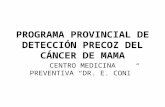 PROGRAMA PROVINCIAL DE DETECCIÓN PRECOZ DEL CÁNCER DE MAMA CENTRO MEDICINA PREVENTIVA “DR. E. CONI”