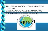 1 TALLER DE PARIS21 PARA AMERICA CENTRAL SAN SALVADOR, 7 AL 9 DE MAYO 2003. La iniciativa PARIS21.