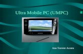 Ultra Mobile PC (UMPC) Ana Torrent Acosta. Índice o Proyecto Origami. o Especificaciones Iniciales. o La actualidad de los UMPC. o Integración en el mercado.