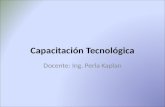 Capacitación Tecnológica Docente: Ing. Perla Kaplan.