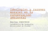 Ideologías y razones morales en la conservación ambiental Emilio CHUVIECO Catedrático de Geografía. Universidad de Alcalá.
