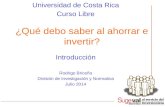 ¿Qué debo saber al ahorrar e invertir? Introducción Rodrigo Briceño División de Investigación y Normativa Julio 2014 Universidad de Costa Rica Curso Libre.