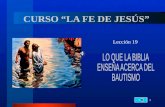 1 CURSO “LA FE DE JESÚS” Lección 19. 2... acerca del Bautismo EL VERDADERO BAUTISMO 1.¿Quién mandó bautizar? S Mateo 28:18 ‑ 20 18 Y Jesús se acercó y.