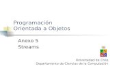 Programación Orientada a Objetos Anexo 5 Streams Universidad de Chile Departamento de Ciencias de la Computación.