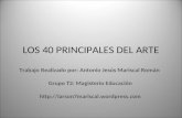 LOS 40 PRINCIPALES DEL ARTE Trabajo Realizado por: Antonio Jesús Mariscal Román Grupo T2: Magisterio Educación .