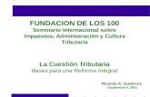 FUNDACION DE LOS 100 Seminario Internacional sobre Impuestos, Administración y Cultura Tributaria La Cuestión Tributaria Bases para una Reforma Integral.