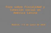 Foro sobre Fiscalidad y Cohesión social en América Latina Madrid, 7-9 de junio de 2010.