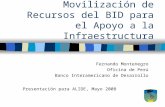 Movilización de Recursos del BID para el Apoyo a la Infraestructura Fernando Montenegro Oficina de Perú Banco Interamericano de Desarrollo Presentación.
