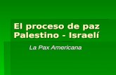 El proceso de paz Palestino - Israelí La Pax Americana.