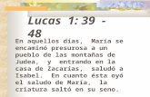 Lucas 1: 39 - 48 En aquellos días, María se encaminó presurosa a un pueblo de las montañas de Judea, y entrando en la casa de Zacarías, saludó a Isabel.