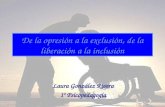De la opresión a la exclusión, de la liberación a la inclusión Laura González Rivera 1º Psicopedagogía.