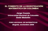 EL FOMENTO DE LA INVESTIGACIÓN MATEMÁTICA EN COLOMBIA Jorge Cossio Universidad Nacional de Colombia Sede Medellín FORO NACIONAL DE MATEMÁTICAS Bogotá,