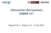 Alineación del examen SABER 11° Bogotá, D. C., febrero 11 – 12 de 2014.