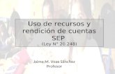 Uso de recursos y rendición de cuentas SEP (Ley N° 20.248) Jaime M. Veas Sánchez Profesor.