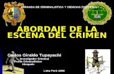 ABORDAJE DE LA ESCENA DEL CRIMEN JORNADA DE CRIMINALISTICA Y CIENCIAS FORENSES Carlos Giraldo Tupayachi Investigador Criminal Perito Criminalístico Abogado.