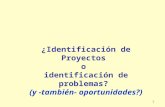 1 ¿Identificación de Proyectos o identificación de problemas? (y -también- oportunidades?)