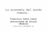 La economía del mundo romano. Francisco Comín Comín Universidad de Alcalá (Madrid) francisco.comin@uah.es.