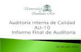 Informe Final de Auditoría 10 de julio 2012. Informe Final AU-10 Auditoría Interna de Calidad 10 de julio 2012 Fecha de la auditoría: 4 al 6 de julio.