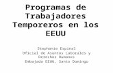 Programas de Trabajadores Temporeros en los EEUU Stephanie Espinal Oficial de Asuntos Laborales y Derechos Humanos Embajada EEUU, Santo Domingo.