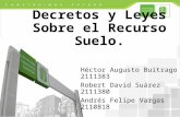 Decretos y Leyes Sobre el Recurso Suelo. Héctor Augusto Buitrago2111383 Robert David Suárez2111380 Andrés Felipe Vargas2110818.