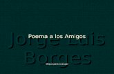 Jorge Luis Borges Poema a los Amigos Clique para avançar.