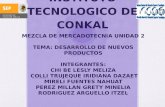 INSTITUTO TECNOLOGICO DE CONKAL MEZCLA DE MERCADOTECNIA UNIDAD 2 TEMA: DESARROLLO DE NUEVOS PRODUCTOS INTEGRANTES: CHI BE LESLY MELIZA COLLI TRUJEQUE IRIDIANA.