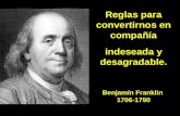 Reglas para convertirnos en compañía Benjamín Franklin 1706-1790 indeseada y desagradable.