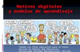 Nativos digitales y modelos de aprendizaje Tomado con fines educativos para el Curso Gestión de Páginas Web Educativas. Universidad Autónoma Metropolitana.