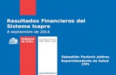 Resultados Financieros del Sistema Isapre A septiembre de 2014 Sebastián Pavlovic Jeldres Superintendente de Salud (TP)