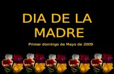 DIA DE LA MADRE Primer domingo de Mayo de 2009 Dios bendiga a todas las madres que están en el Cielo, siempre permanecerán en el recuerdo de todos nosotros.