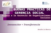BUENAS PRACTICAS DE GERENCIA SOCIAL Premio a la Gerencia de Organizaciones Sociales Innovación + Transferencia Analía La Banca.