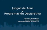 Juegos de Azar y Programación Declarativa Alejandro Pérez Roca Daniel Martín Prieto Jorge Tudela Glez de Riancho.
