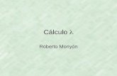 Cálculo Roberto Moriyón. Cálculo Creado por A. Church y S.C. Kleene en 1930 para establecer una teoría formal de funciones computables Permitió demostrar.