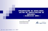 PRESENTACIÓN DE RESULTADOS. SECTOR DE INVESTIGACIÓN DE MERCADOS. --EJERCICIO 2006-- 25 de septiembre de 2007.